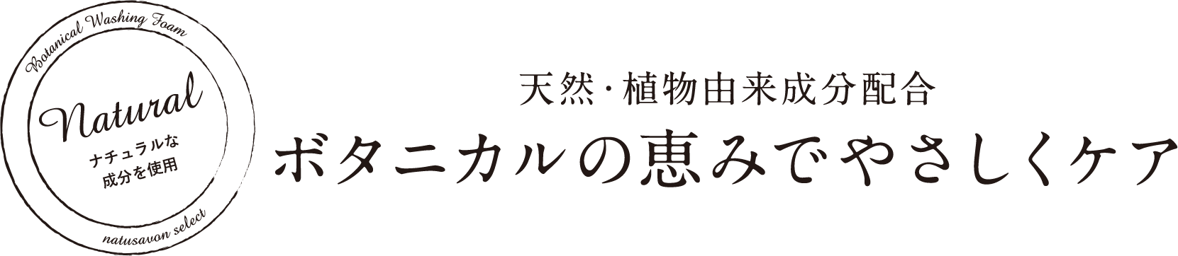 天然・植物由来成分配合 ボタニカルの恵みでやさしくケア